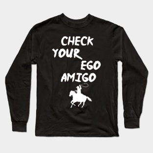 Check Your Ego Amigo, A Huge Ego Saying Gift Idea Long Sleeve T-Shirt